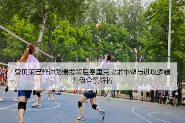 登贝莱巴黎边路爆发背后恩里克战术重塑与进攻逻辑升级全景解析